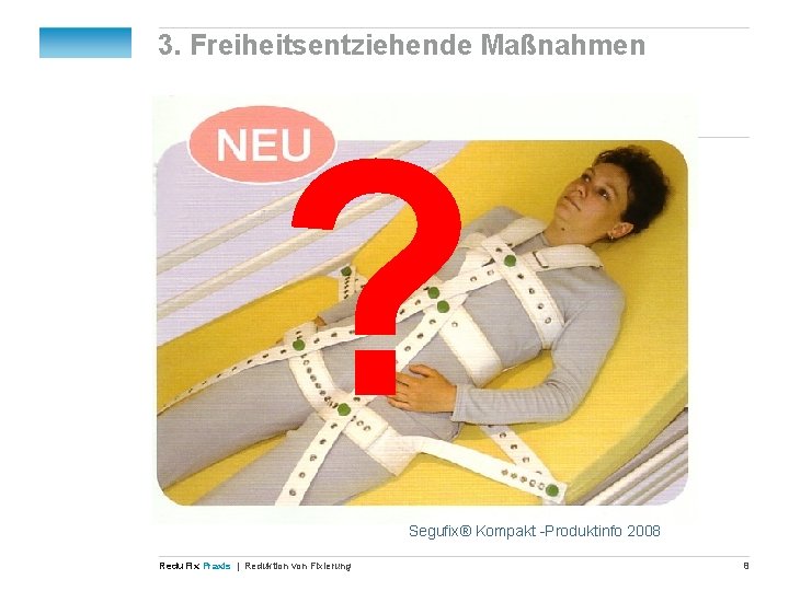 3. Freiheitsentziehende Maßnahmen ? Segufix® Kompakt -Produktinfo 2008 Redu Fix Praxis | Reduktion von