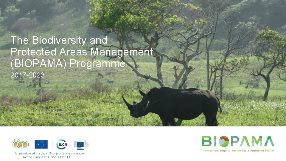 The Biodiversity and Protected Areas Management (BIOPAMA) Programme 2017 -2023 An initiative of the