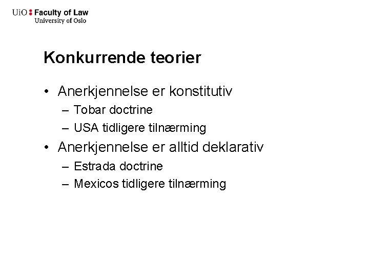 Konkurrende teorier • Anerkjennelse er konstitutiv – Tobar doctrine – USA tidligere tilnærming •