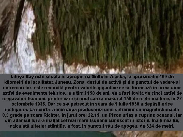 • Lituya Bay este situată în apropierea Golfului Alaska, la aproximativ 400 de • Lituya Bay este situată în apropierea Golfului Alaska, la aproximativ 400 de