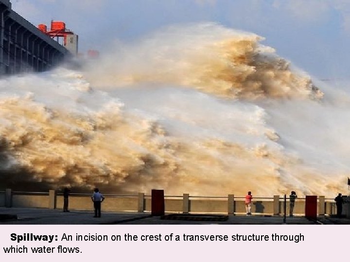 Spillway: An incision on the crest of a transverse structure through which water flows.