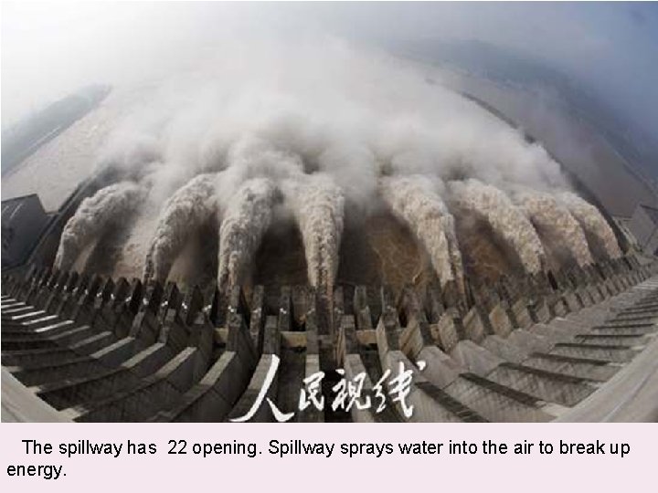  The spillway has 22 opening. Spillway sprays water into the air to break