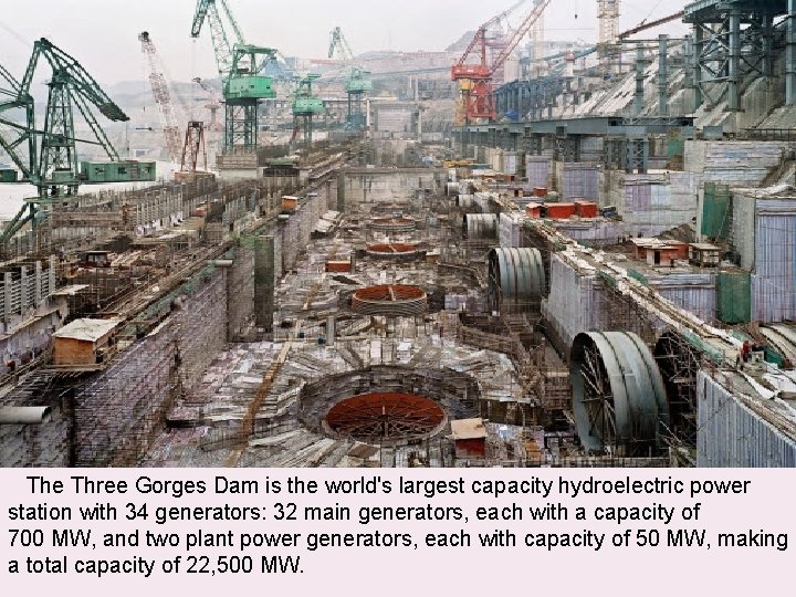  The Three Gorges Dam is the world's largest capacity hydroelectric power station with