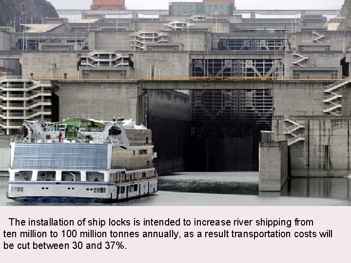  The installation of ship locks is intended to increase river shipping from ten