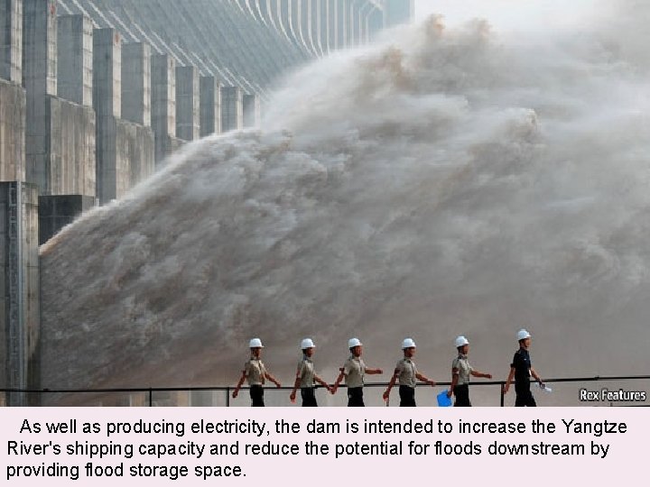  As well as producing electricity, the dam is intended to increase the Yangtze
