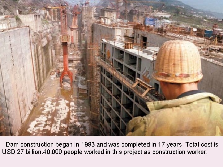  Dam construction began in 1993 and was completed in 17 years. Total cost