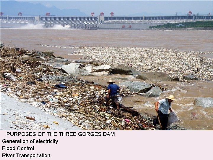  PURPOSES OF THE THREE GORGES DAM Generation of electricity Flood Control River Transportation