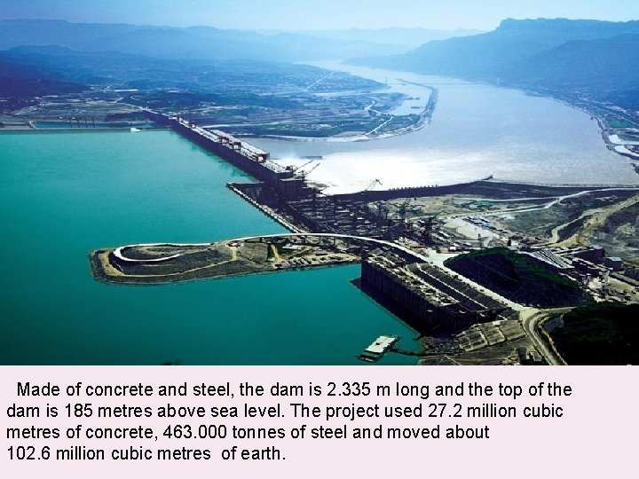  Made of concrete and steel, the dam is 2. 335 m long and