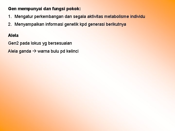 Gen mempunyai dan fungsi pokok: 1. Mengatur perkembangan dan segala aktivitas metabolisme individu 2.