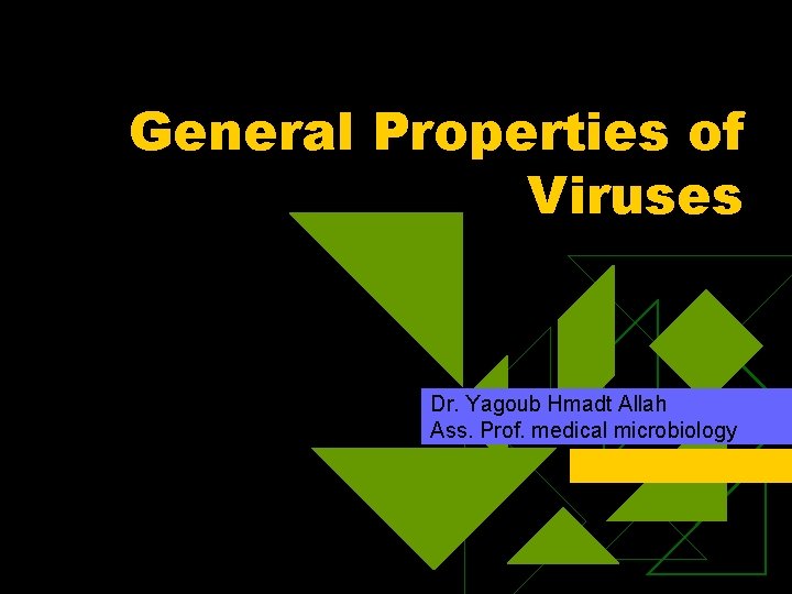 General Properties of Viruses Dr. Yagoub Hmadt Allah Ass. Prof. medical microbiology 