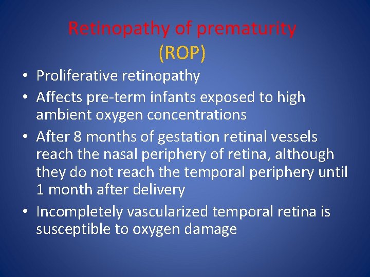 Retinopathy of prematurity (ROP) • Proliferative retinopathy • Affects pre-term infants exposed to high