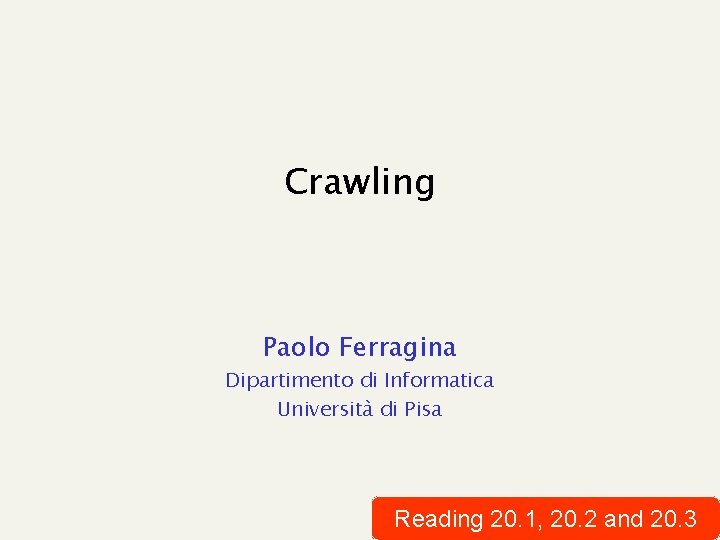 Crawling Paolo Ferragina Dipartimento di Informatica Università di Pisa Reading 20. 1, 20. 2