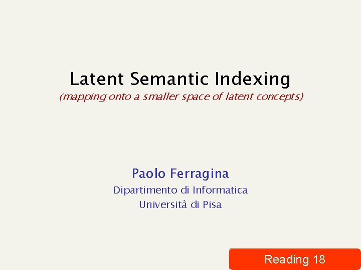 Latent Semantic Indexing (mapping onto a smaller space of latent concepts) Paolo Ferragina Dipartimento