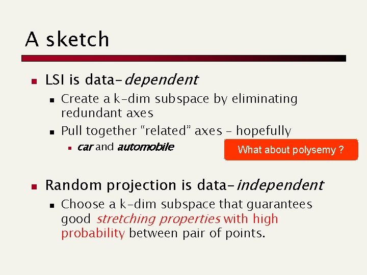 A sketch n LSI is data-dependent n n Create a k-dim subspace by eliminating