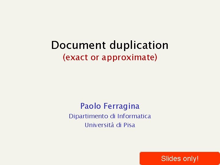 Document duplication (exact or approximate) Paolo Ferragina Dipartimento di Informatica Università di Pisa Slides