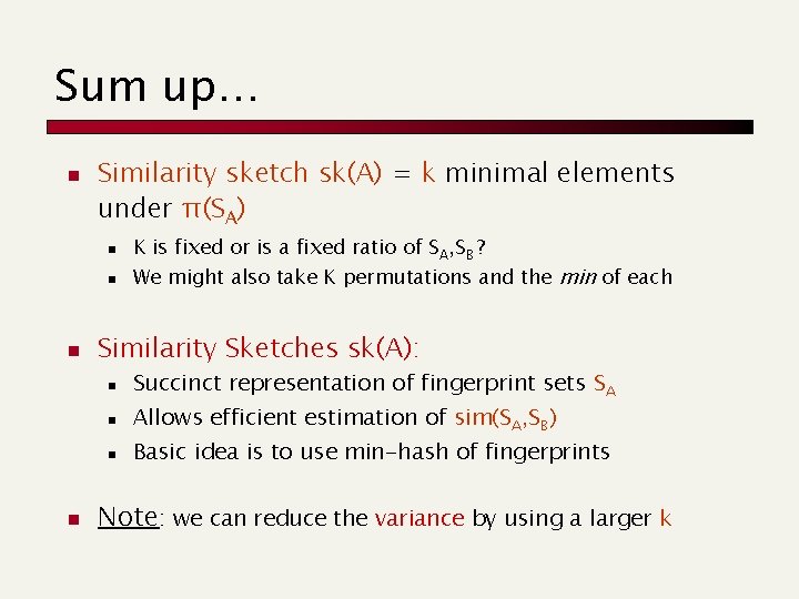 Sum up… n Similarity sketch sk(A) = k minimal elements under π(SA) n n