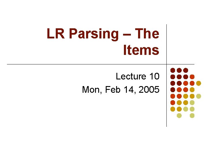 LR Parsing – The Items Lecture 10 Mon, Feb 14, 2005 