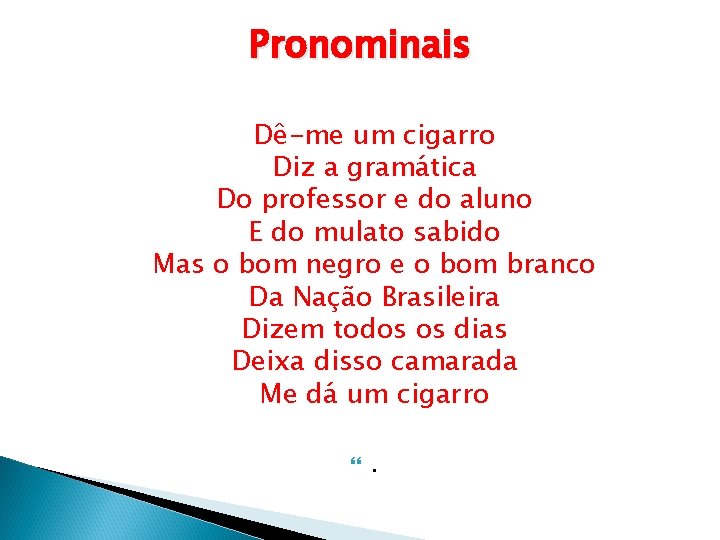 Pronominais Dê-me um cigarro Diz a gramática Do professor e do aluno E do