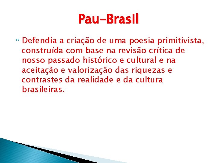 Pau-Brasil Defendia a criação de uma poesia primitivista, construída com base na revisão crítica