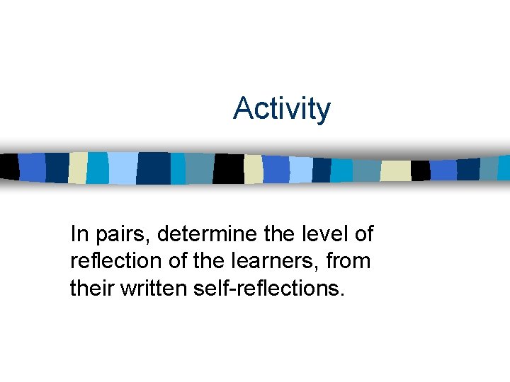 Activity In pairs, determine the level of reflection of the learners, from their written