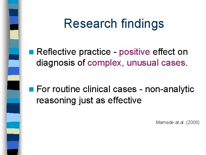 Research findings n Reflective practice - positive effect on diagnosis of complex, unusual cases.