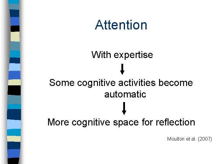 Attention With expertise Some cognitive activities become automatic More cognitive space for reflection Moulton