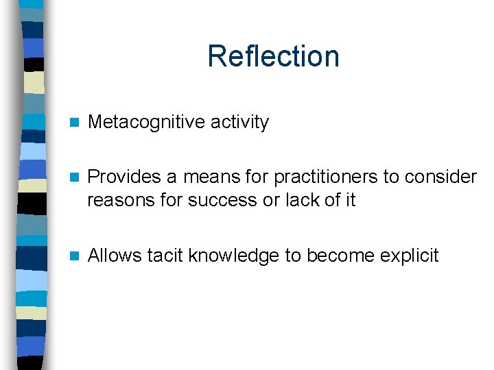 Reflection n Metacognitive activity n Provides a means for practitioners to consider reasons for