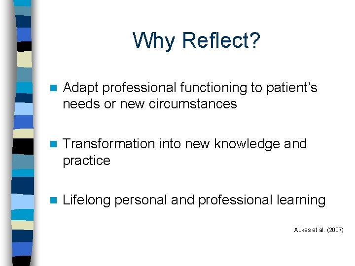 Why Reflect? n Adapt professional functioning to patient’s needs or new circumstances n Transformation