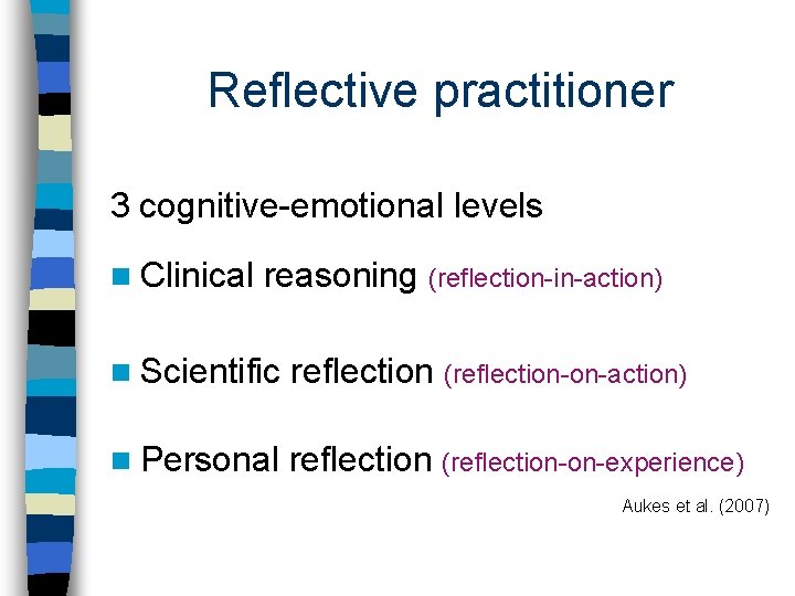 Reflective practitioner 3 cognitive-emotional levels n Clinical reasoning (reflection-in-action) n Scientific reflection (reflection-on-action) n