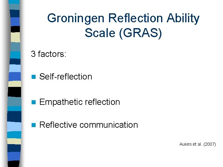 Groningen Reflection Ability Scale (GRAS) 3 factors: n Self-reflection n Empathetic reflection n Reflective