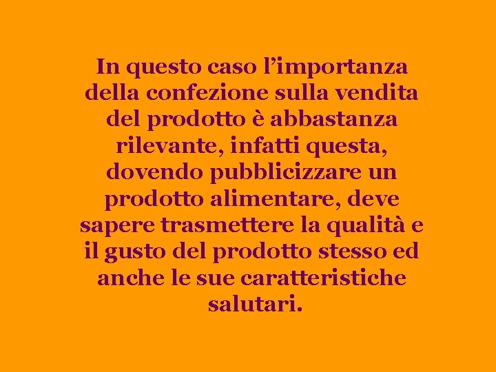 In questo caso l’importanza della confezione sulla vendita del prodotto è abbastanza rilevante, infatti
