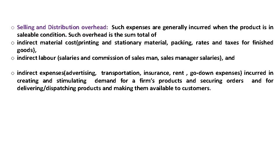 o Selling and Distribution overhead: Such expenses are generally incurred when the product is