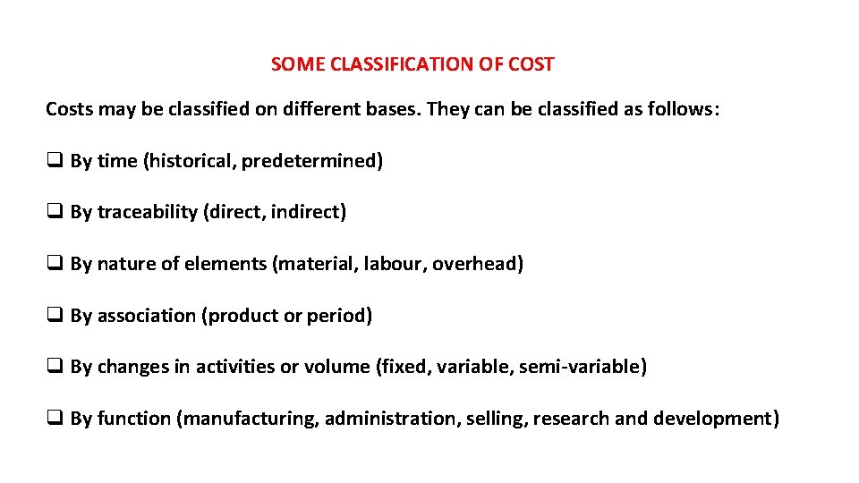 SOME CLASSIFICATION OF COST Costs may be classified on different bases. They can be