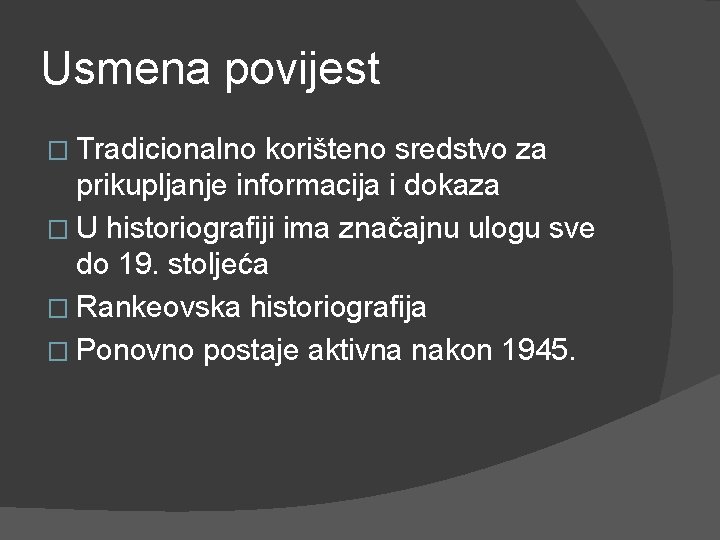 Usmena povijest � Tradicionalno korišteno sredstvo za prikupljanje informacija i dokaza � U historiografiji