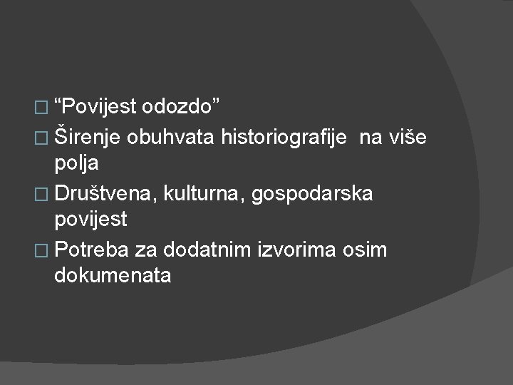 � “Povijest odozdo” � Širenje obuhvata historiografije na više polja � Društvena, kulturna, gospodarska