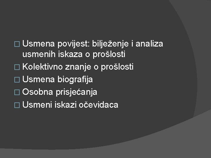 � Usmena povijest: bilježenje i analiza usmenih iskaza o prošlosti � Kolektivno znanje o