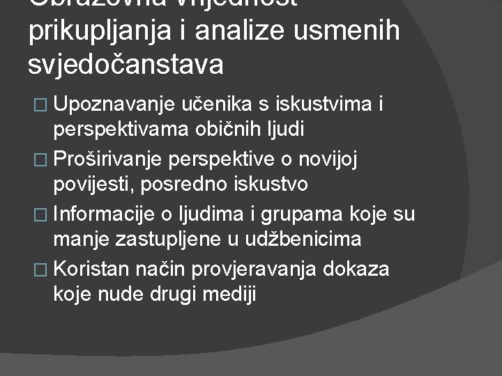 Obrazovna vrijednost prikupljanja i analize usmenih svjedočanstava � Upoznavanje učenika s iskustvima i perspektivama