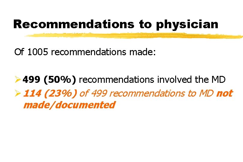 Recommendations to physician Of 1005 recommendations made: Ø 499 (50%) recommendations involved the MD