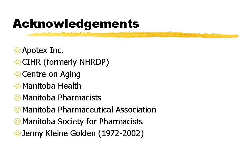 Acknowledgements J Apotex Inc. J CIHR (formerly NHRDP) J Centre on Aging J Manitoba