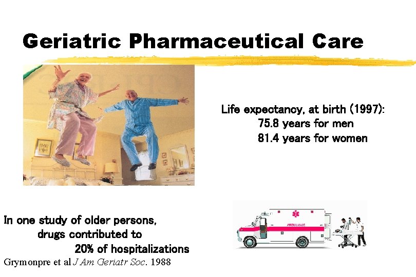 Geriatric Pharmaceutical Care Life expectancy, at birth (1997): 75. 8 years for men 81.