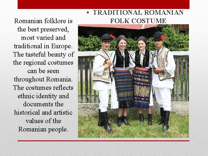 Romanian folklore is the best preserved, most varied and traditional in Europe. The tasteful