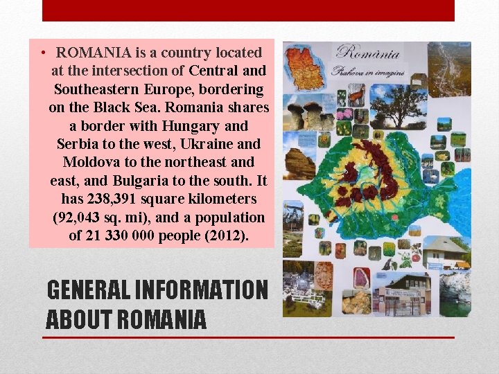  • ROMANIA is a country located at the intersection of Central and Southeastern