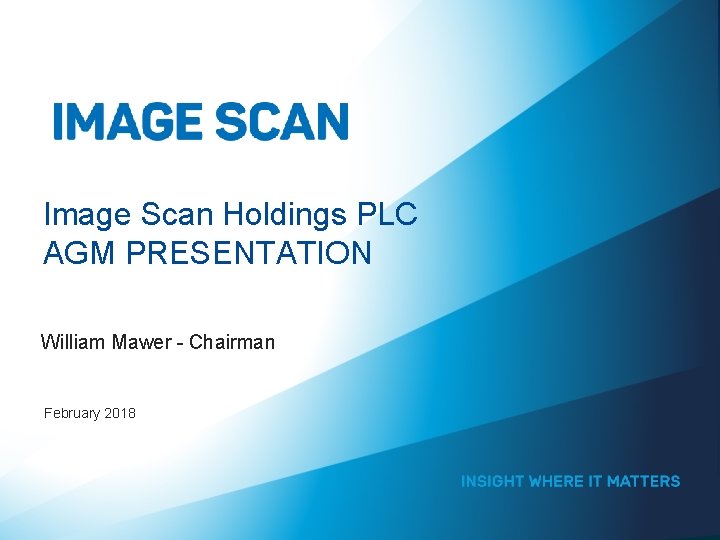 Image Scan Holdings PLC AGM PRESENTATION William Mawer - Chairman February 2018 