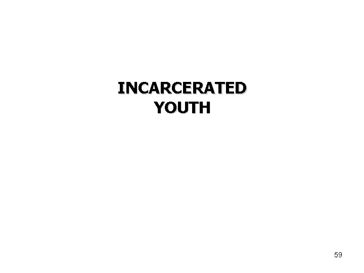 INCARCERATED YOUTH 59 