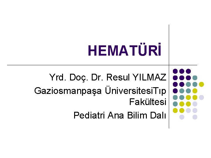 HEMATÜRİ Yrd. Doç. Dr. Resul YILMAZ Gaziosmanpaşa Üniversitesi. Tıp Fakültesi Pediatri Ana Bilim Dalı