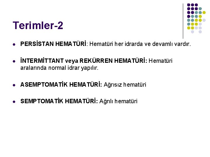 Terimler-2 l PERSİSTAN HEMATÜRİ: Hematüri her idrarda ve devamlı vardır. l İNTERMİTTANT veya REKÜRREN