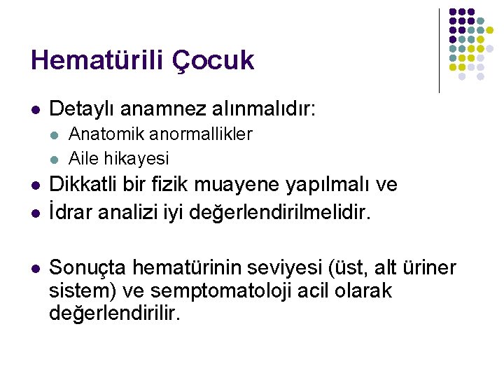 Hematürili Çocuk l Detaylı anamnez alınmalıdır: l l l Anatomik anormallikler Aile hikayesi Dikkatli