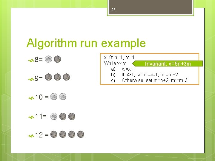 25 Algorithm run example x=8: n=1, m=1 While x<p: Invariant: x=5 n+3 m a)