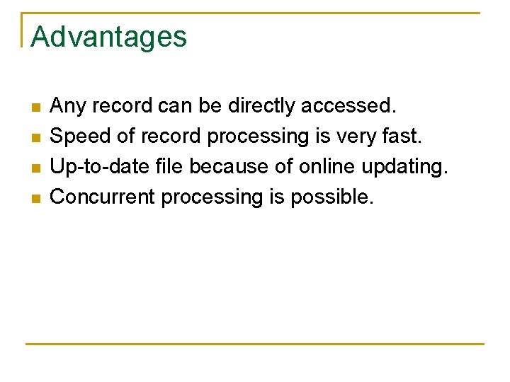 Advantages n n Any record can be directly accessed. Speed of record processing is