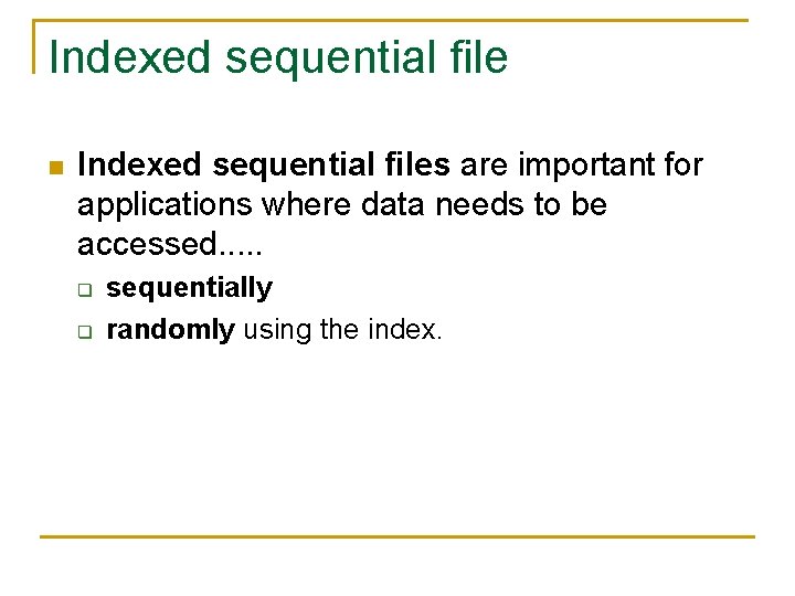 Indexed sequential file n Indexed sequential files are important for applications where data needs